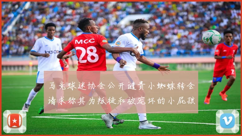 马竞球迷协会公开谴责小蜘蛛转会请求称其为叛徒和被宠坏的小屁孩